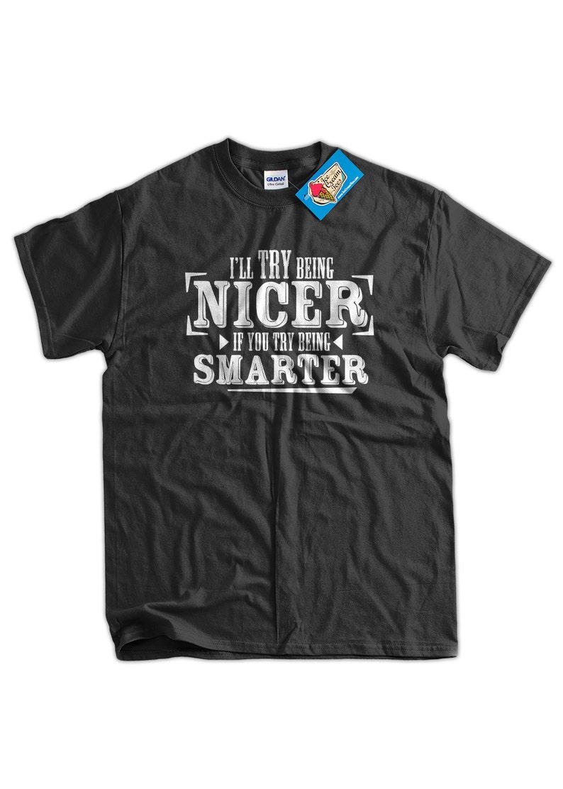 Funny T-Shirt Geek T-Shirt I'll Try Being Nicer If You Try Being Smarter T-Shirt Tee Shirt T Shirt Mens Ladies Womens Youth Kids image 2