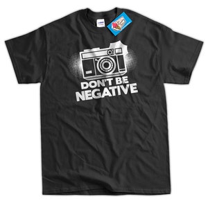 Camera T-Shirt Photography T-Shirt Gifts For Photographers Don't Be Negative T-Shirt T-Shirt Tee Shirt T Shirt Mens Ladies Womens image 2