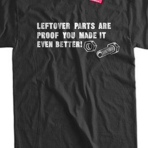 Funny DIY Tshirt Leftover Parts Are Proof You Made It Even Better T-Shirt Gifts for Dad T-Shirt Tee Shirt T Shirt Mens Ladies Womens