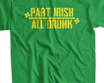 Irish T-Shirt Drinking T-Shirt St. Patrick's Day T-Shirt Part Irish All Drunk T-Shirt Funny t-shirt Men Womens Ladies Screen printed T-shir