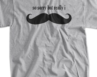 Funny Mustache Sorry but really I mustache must dash Tshirt T-Shirt Tee Shirt Mens Womens Ladies Youth Kids Geek Funny