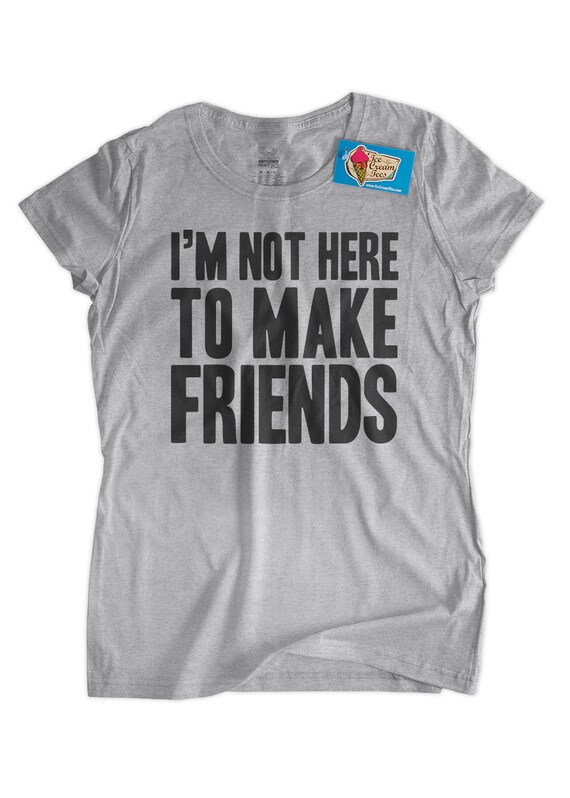 I'm NOT Here to MAKE Friends T-shirt 