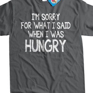 I'm Sorry for what I said when I was Hungry T Shirt V1 distressed white ink Screen Printed T-Shirt Tee Shirt T Shirt Mens,Ladies