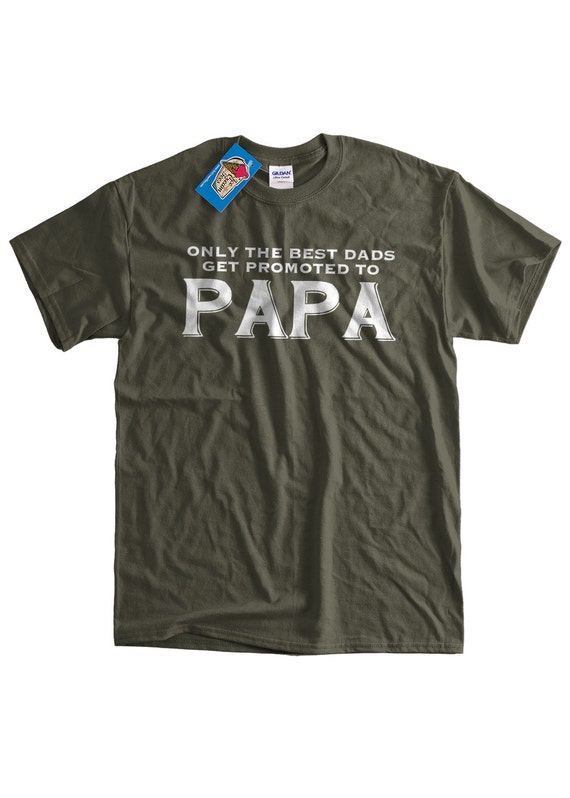 Funny Papa T-shirt New Baby Only the Best Dads Get Promoted to Papa T-shirt  Gifts for Dad T-shirt Tee Shirt Mens Ladies Womens Youth Kids 