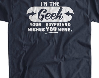 I'm The Geek T-Shirt Boyfriend Wishes T-Shirt Geek Tee Geek Shirt I'm The Geek Your Boyfriend Wishes You Were T-Shirt