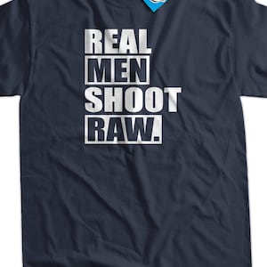 Real Men Shoot Raw Photographer T Shirt Real Men Shoot Raw Photographer T Shirt