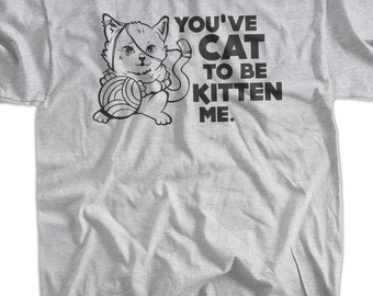 You've Cat To Be Kitten Me T-Shirt Cat Kitten Meow T-Shirt Kitty With Ball T-Shirt  Mens Womens Ladies Youth Kids Geek Funny