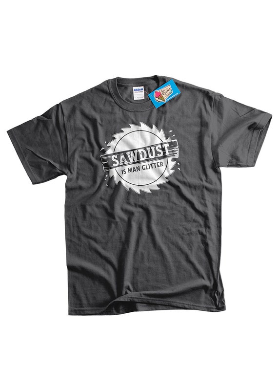 Sawdust Is Man Glitter Woodworking Tshirt Sawdust Is Man Glitter Woodworking Tshirt
