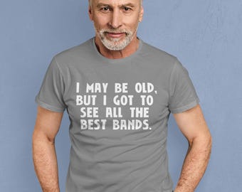 Gifts For Dad Gift Idea Husband Rock funny Music I May Be Old But I Got To See All The Best Bands Screen Printed T-Shirt  mens womens ladie