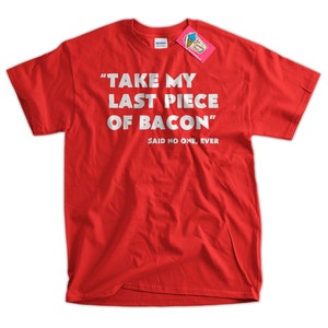 Funny Bacon T-shirt Take My Last Piece Of Bacon Said No One T-Shirt Screen Printed T-Shirt Tee Shirt Mens Ladies Womens Youth Kids image 2