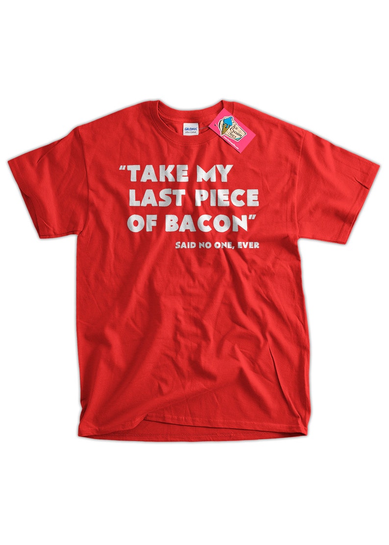 Funny Bacon T-shirt Take My Last Piece Of Bacon Said No One T-Shirt Screen Printed T-Shirt Tee Shirt Mens Ladies Womens Youth Kids image 2