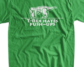 Funny Dinosaur Tyrannosaurus Trex T Rex T-Shirt - T-rex Hates Push-Ups Tee Shirt T Shirt Geek trex push ups Mens Ladies Womens Youth Kids