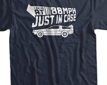I Drive 88 MPH Just In Case T-Shirt Mens Ladies Womens Youth Kids Funny Geek Car Time Travel - Direct to film transfer printed