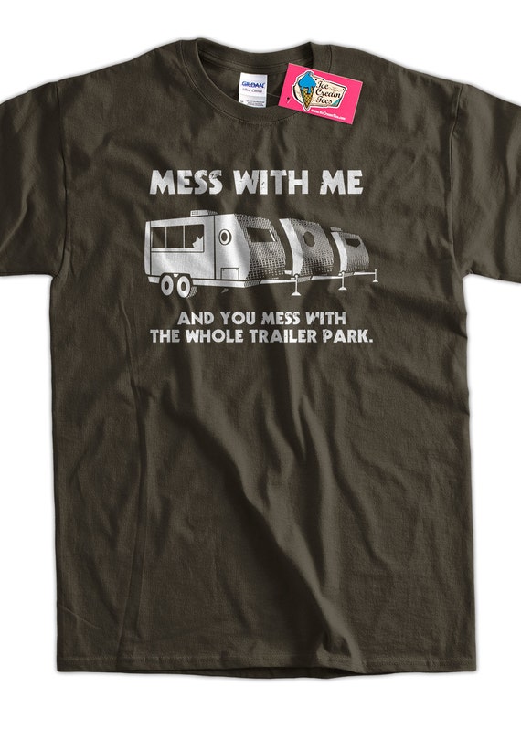 Mess With Me Mess With The Whole Trailer Park Apparel Gifts Mess With Me Mess With The Whole Trailer Park Apparel Gifts