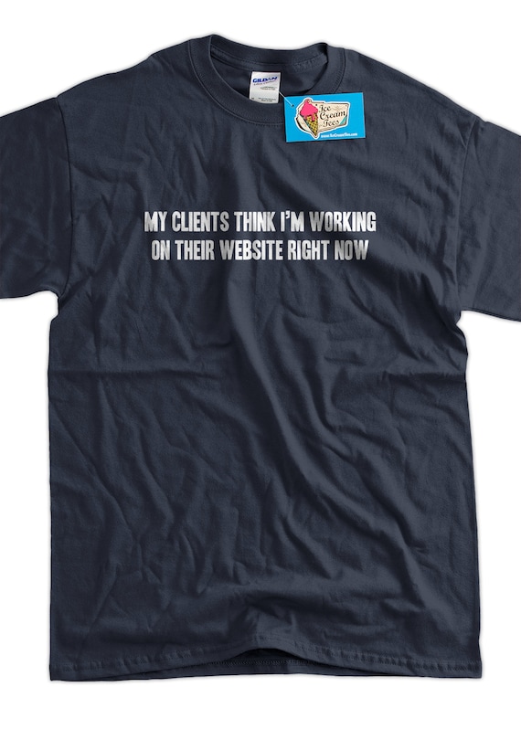 Funny Geek Nerd Computer Web Design Programmer Clients Think I'm Working On Their Website Screen Printed T-Shirt Mens Ladies Womens Youth