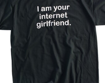Funny internet Shirt geek nerd i am your internet girlfriend  Screen Printed T-Shirt Tee Shirt T Shirt Mens Ladies Womens