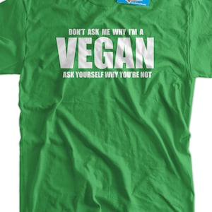 Funny Vegan Shirt Don't Ask Me Why I'm Vegan Tshirt Food Foodie Healthy Living Clean Eating Mens Vegan Tshirt Ladies Vegan Tshirt Vegetaria