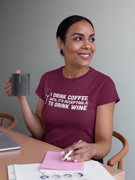 Coffee T-Shirt Wine T-Shirt I Drink Coffee Until It's Acceptable To Drink Wine Gifts for Mom Screen PrintedT Shirt Mens Ladies Womens