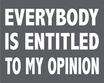 Everybody is Entitled to My Opinion Funny T-shirt Gifts for Family and Friends Screen Printed Tee Shirt Mens Ladies Womens Youth Kids