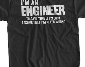 Funny Engineer T-Shirt Engineers Are Never Wrong T-Shirt Gifts for Dad Screen Printed T-Shirt Tee Shirt Mens Ladies Womens Youth Kids