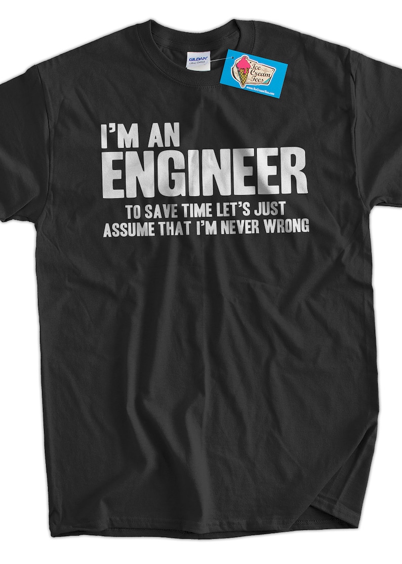 Funny Engineer T-Shirt Engineers Are Never Wrong T-Shirt Gifts for Dad Screen Printed T-Shirt Tee Shirt Mens Ladies Womens Youth Kids 