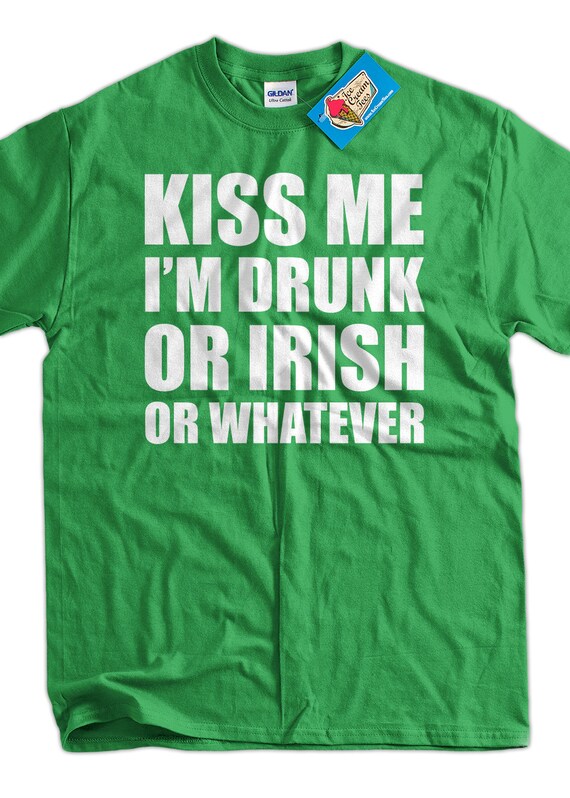 Kiss Me Im Irish Or Drunk Or Whatever Shirt Kiss Me Im Irish Or Drunk Or Whatever Shirt