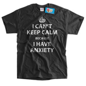 Anxiety T-shirt Funny Shirt Anxiety Shirt I Can't Keep Calm Because I Have Anxiety T-Shirt funny Keep Calm T-Shirt Shirt Mens Ladies Womens image 2