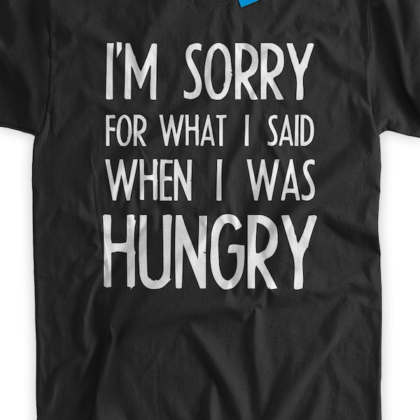 I'm Sorry for what I said when I was Hungry V2 Shirt white ink tshirt Screen Printed T-Shirt Tee Shirt T Shirt Mens Ladies Teen Youth