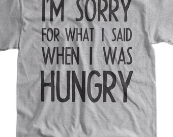 Funny tshirt I'm Sorry for what I said when I was Hungry Shirt v2 black ink T-shirt Food T-Shirt Tee Shirt T Shirt Mens Ladies Youth Teen