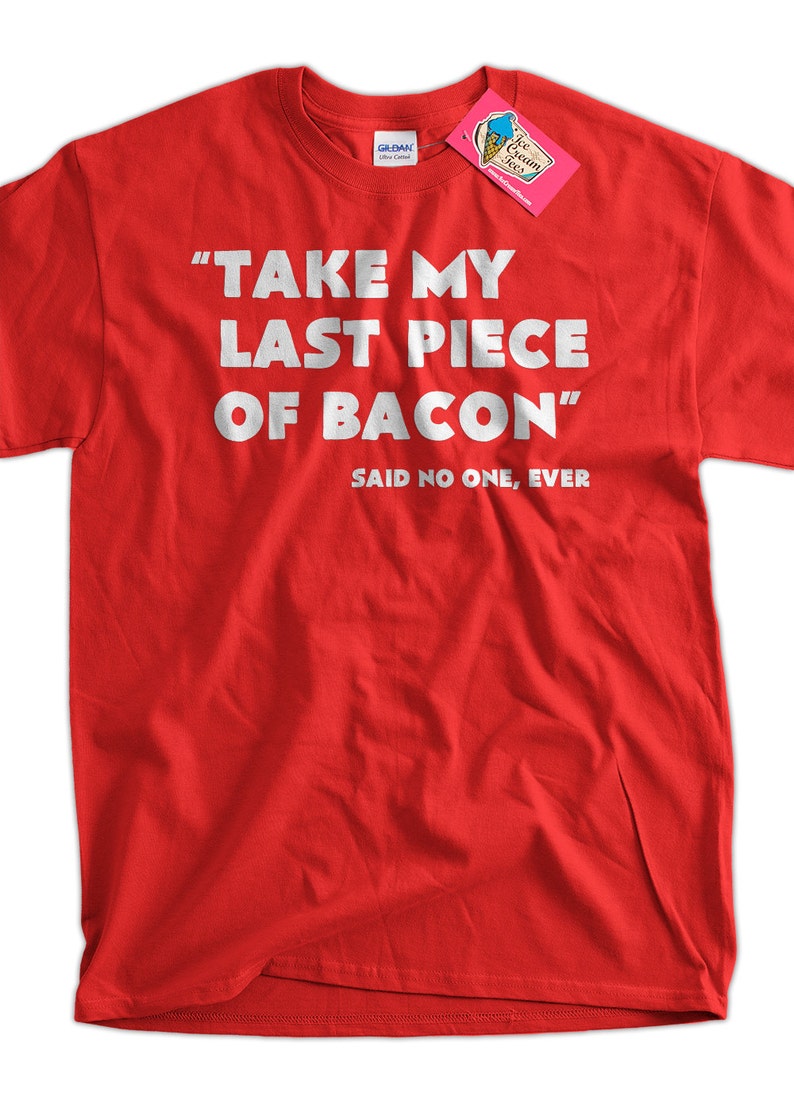 Funny Bacon T-shirt Take My Last Piece Of Bacon Said No One T-Shirt Screen Printed T-Shirt Tee Shirt Mens Ladies Womens Youth Kids image 1