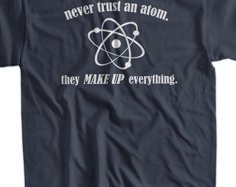 Never Trust An Atom T-Shirt - Science T-Shirt Geek TShirt Chemistry T-Shirt Screen Printed T-Shirt Tee Shirt T Shirt Mens Ladies Womens