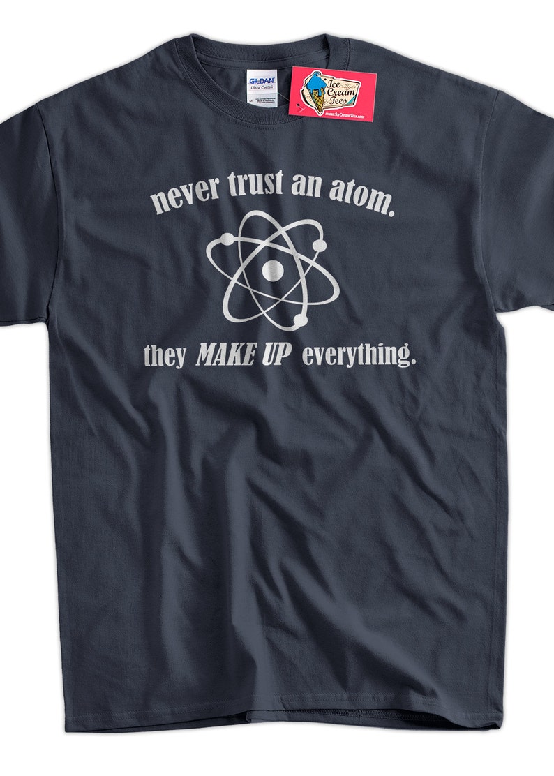 Never Trust An Atom T-Shirt Science T-Shirt Geek TShirt Chemistry T-Shirt Screen Printed T-Shirt Tee Shirt T Shirt Mens Ladies Womens image 1