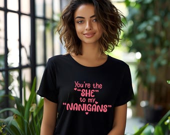 Galentine Day You're The "She" to my "Nanigans" Shenanigans Ladies Celebrate Ladies Tshirt Valentine Tshirt Wedding TShirt T-Shirt Tee Shirt