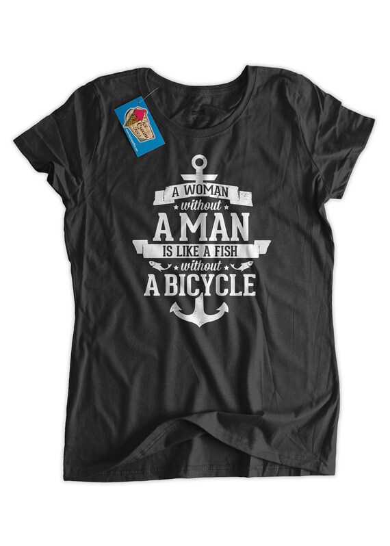 Feminist T-Shirt A woman without a man is like a fish without a bicycle T-Shirt Feminism Ladies Womens tshirt Femme  Clothing Tops and Tees