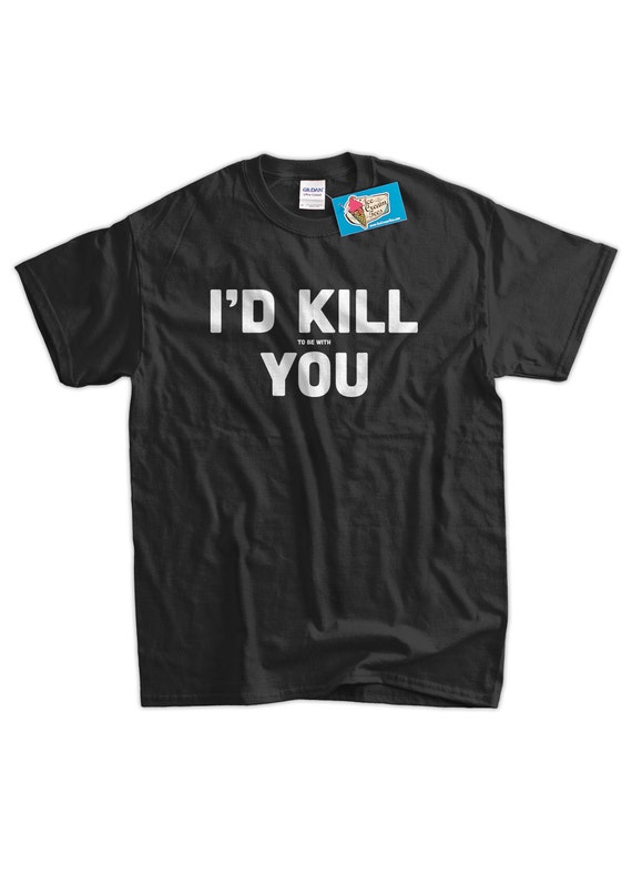 Funny Meme Shirt Geek Nerd I'd Kill To Be With You Screen | Etsy