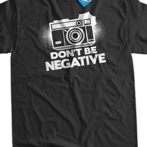 Camera T-Shirt Photography T-Shirt Gifts For Photographers Don't Be Negative T-Shirt T-Shirt Tee Shirt T Shirt Mens Ladies Womens image 1