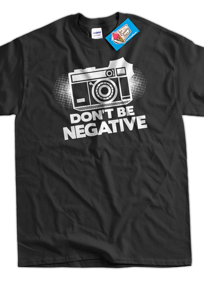 Camera T-Shirt Photography T-Shirt Gifts For Photographers Don't Be Negative T-Shirt T-Shirt Tee Shirt T Shirt Mens Ladies Womens image 1