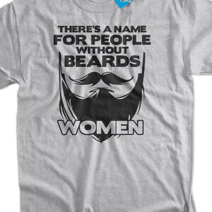 Theres a Name For People Without Beards, Women T-Shirt Mustache Moustache Tee Shirt Beard T-Shirt Mens Womens Ladies Youth Kids Geek Funny