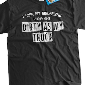 I Wish My Girlfriend Was As Dirty As My Truck T-Shirt - Funny Gifts for Guys Tee Shirt Mens Ladies Womens Trucker Tshirt