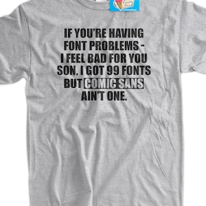 99 Problems Font Typeface Comic Sans Screen Printed T-Shirt Tee Shirt T Shirt Mens Ladies Womens Youth Kids Funny Geek