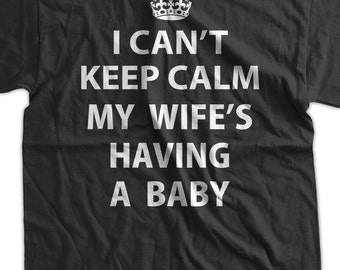 I Cant keep calm my wife's having a baby t-shirt Funny New daddy Shirt Gift T-Shirt pregnant New Baby T-Shirt Tee Shirt Mens Ladies Womens