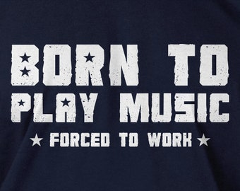 music tshirt jam band rock music born to play music forced to work t-shirt Gift Screen Printed T-Shirt Tee Shirt T Shirt Mens Ladies Womens