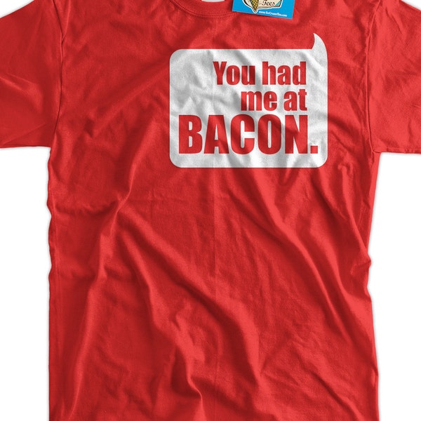 You Had Me At Bacon T-Shirt - Screen Printed Tee Shirt T Shirt Mens Ladies Womens Youth Kids Funny Food Geek Foodie