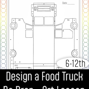 May include: A black and white printable worksheet titled Design your own Food Truck with fields for Name and Date. The page features a flat template of a food truck with wheels, windows, and doors, plus a 6-12th grade label and bottom text.