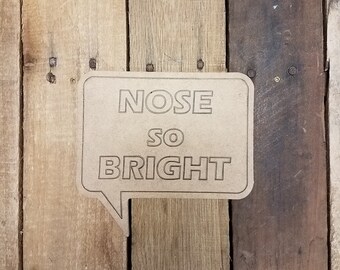 Nose So Bright Speech bubble, Unfinished Wall Art, DIY Paintable, Wood Cutout, Wooden, Art and Craft, Wall Décor, Saying, Christmas Saying
