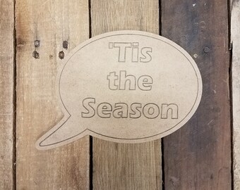 Tis the Season Speech bubble, Unfinished Wall Art, DIY Paintable, Wood Cutout, Wooden, Arts and Craft, Wall Décor, Saying, Christmas Saying