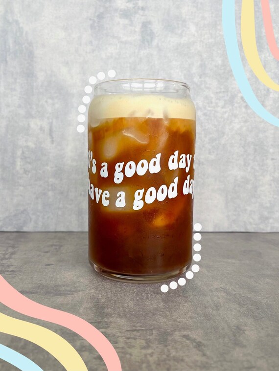 Its Going to Be a Good Day Ice Coffee Glass Cup / Beer Can Glass