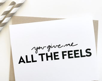 You give me all the feels card. Love card. I love you card. handwritten card. Card for girlfriend. Card for wife. Card for husband.