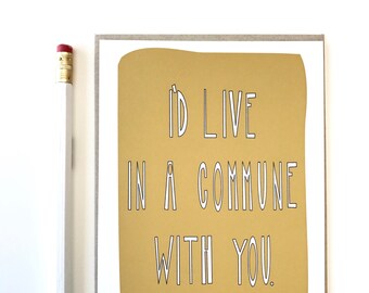 Commune card. I'd live in a commune with you. Funny friend card. Card for friend.