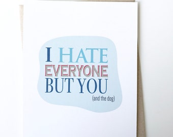 Valentines Day Card. Greeting card. I Hate everyone but you and the dog. Love. Funny Love Card. Dog Lovers Card. Birthday Card